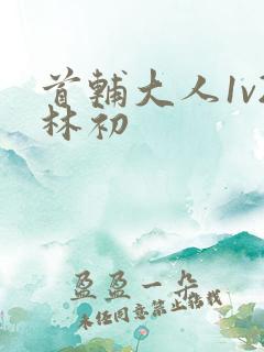 首辅大人1v2林初