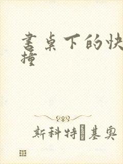 书桌下的快速顶撞