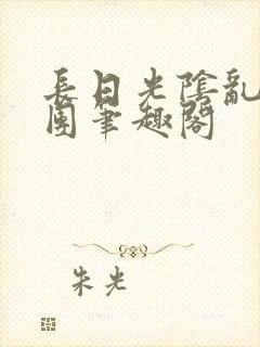 长日光阴乱作一团笔趣阁