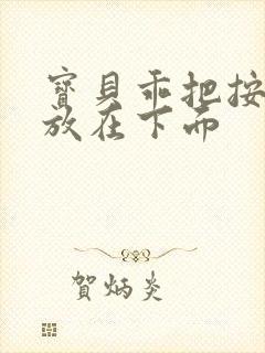 宝贝乖把按摩器放在下面