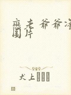 恋老 爷爷净身图片