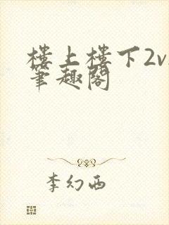 楼上楼下2v2笔趣阁