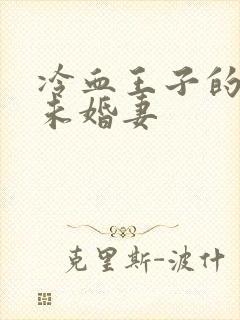 冷血王子的贫穷未婚妻