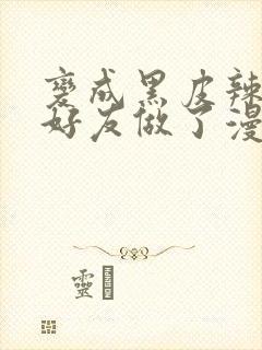 变成黑皮辣妹和好友做了漫画