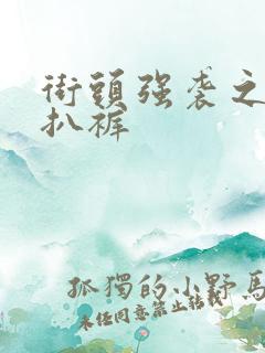 街头强袭之掀裙扒裤