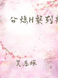 公熄H系列辣文