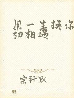 用一生换你一次初相遇