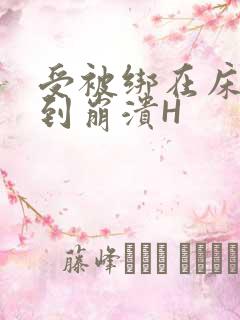 受被绑在床头做到崩溃H