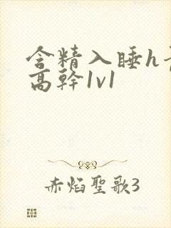 含精入睡h青梅高干1v1