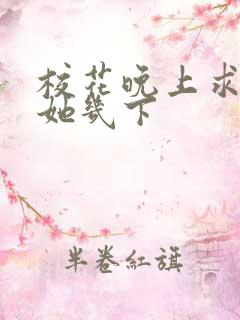 校花晚上求我桶她几下