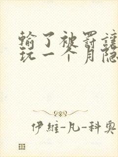 输了被罚让别人玩一个月隐私