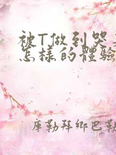 被T做到哭是种怎样的体验知乎