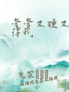 爹爹又硬又粗插得我