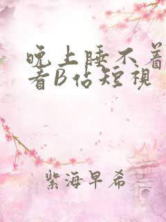 晚上睡不着偷偷看B站短视