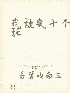 我被几十个老头玩