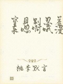 宝贝别忍着喷出来嗯啊哦漫画