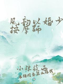 风韵以婚少妇与按摩师