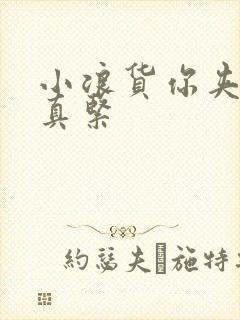 小浪货你夹得我真紧