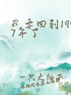 我要回到1997年了