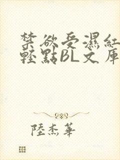 禁欲受湿红喘息轻点BL文库