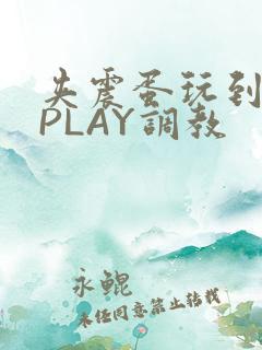夹震蛋玩到失禁PLAY调教