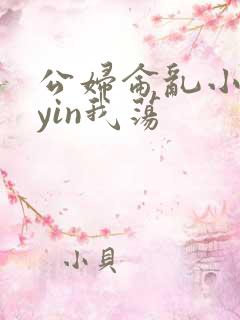 公妇仑乱小说你yin我荡