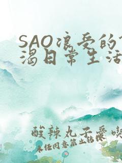 SAO浪受的饥渴日常生活