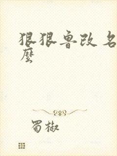 狠狠鲁改名是什么