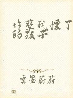 作孽我怀了儿子的孩子