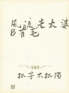 风流老太婆BBB有毛