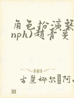 角色扮演系统(nph)赵青蔓