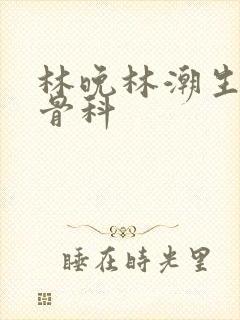 林晚林潮生野火骨科