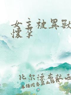 女主被异兽入侵怀孕