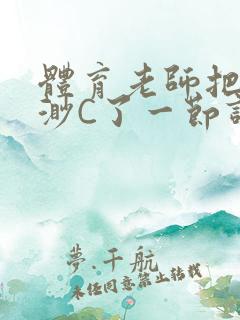 体育老师把林渺渺C了一节课作文