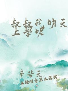 叔叔我明天还要上学呢