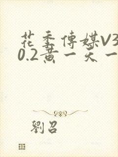 花季传媒V3.0.2黄一天一次