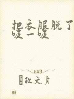 把衣服脱了让我吸一吸