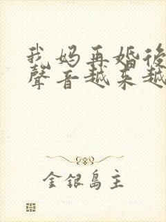 我妈再婚后晚上声音越来越大