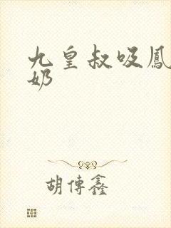 九皇叔吸凤轻尘奶