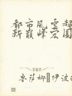 都市风云超前更新巅峰宏图