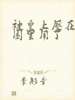 被皇上压在御花园里用了