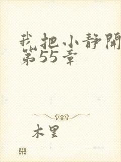 我把小静开了苞第55章