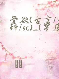 骨欲(古言/骨科/sc)_(星辰鲸落)