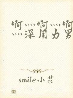 啊灬啊灬啊灬快灬深用力男女