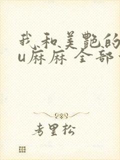 我和美艳的巨ru麻麻 全部章节