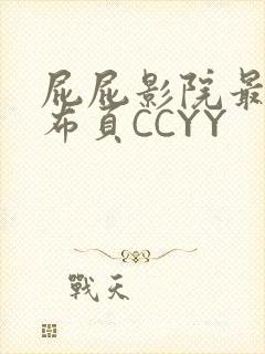 屁屁影院最新发布页CCYY