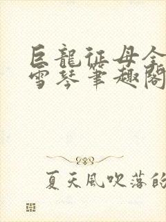 巨龙征母全文王雪琴笔趣阁