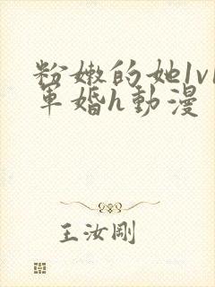 粉嫩的她1v1军婚h动漫