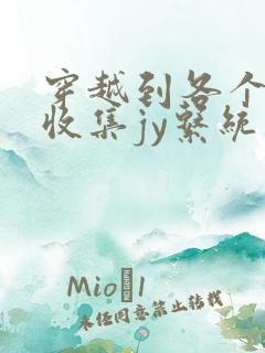 穿越到各个世界收集jy系统