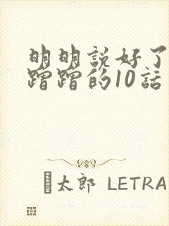 明明说好了只是蹭蹭的10话